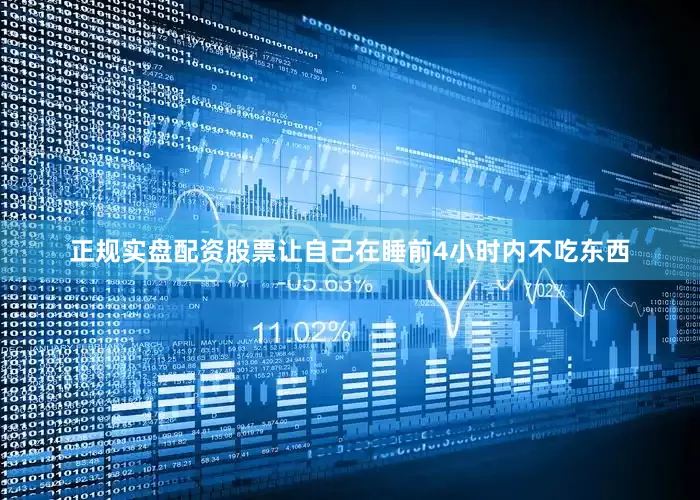 正规实盘配资股票让自己在睡前4小时内不吃东西