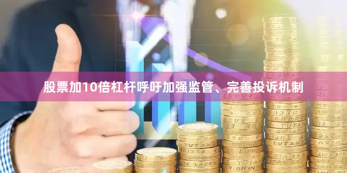 股票加10倍杠杆呼吁加强监管、完善投诉机制