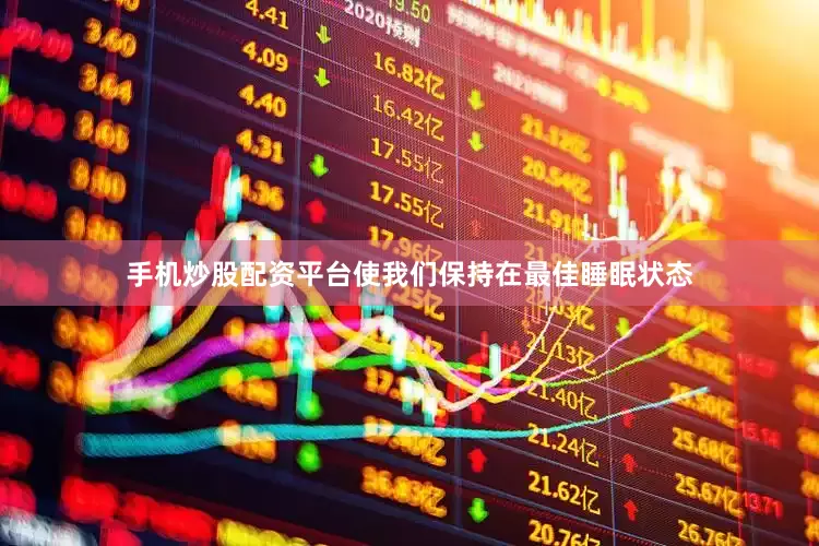 手机炒股配资平台使我们保持在最佳睡眠状态