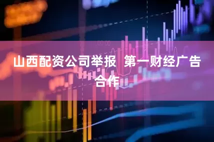山西配资公司举报  第一财经广告合作