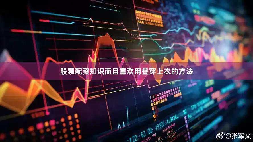 股票配资知识而且喜欢用叠穿上衣的方法