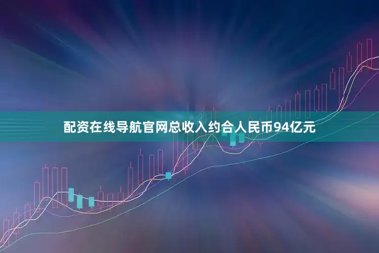 配资在线导航官网总收入约合人民币94亿元