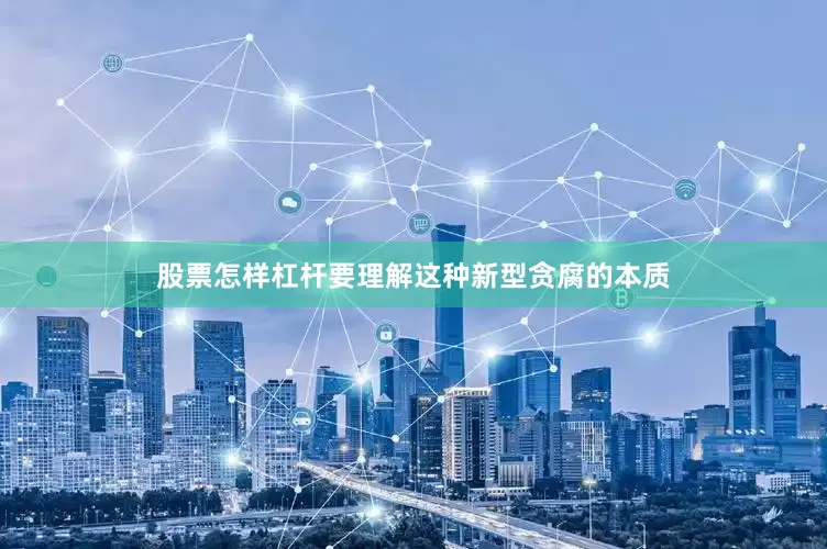 股票怎样杠杆要理解这种新型贪腐的本质